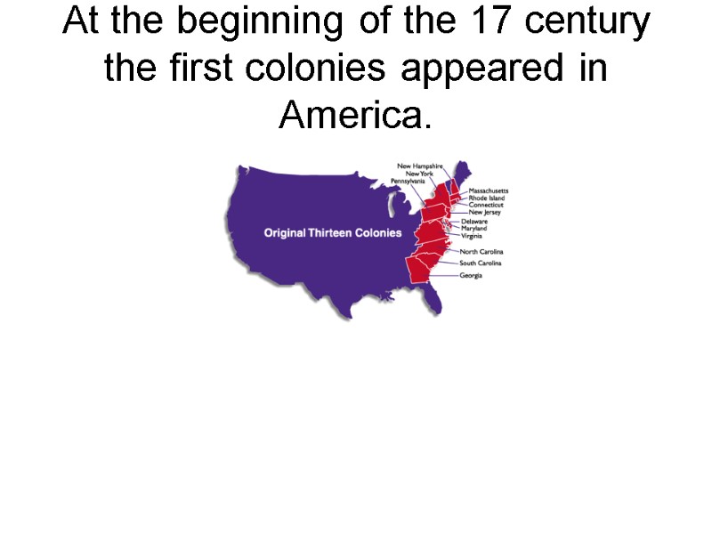 At the beginning of the 17 century the first colonies appeared in America.